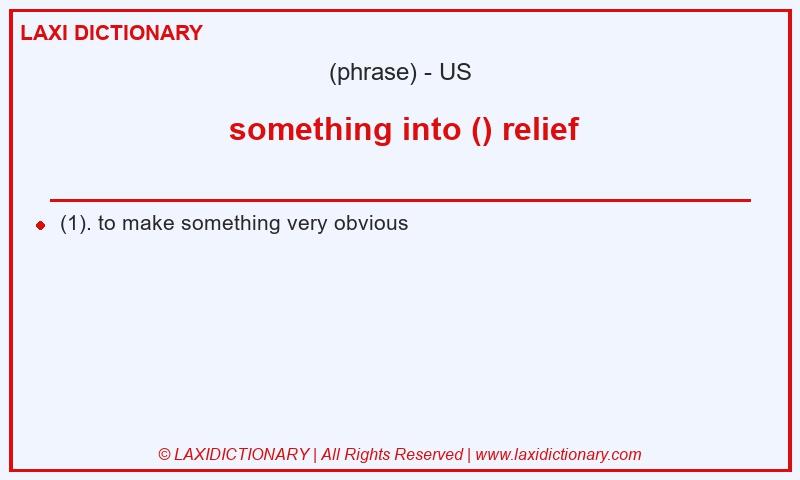 Definition  something into () relief in American English