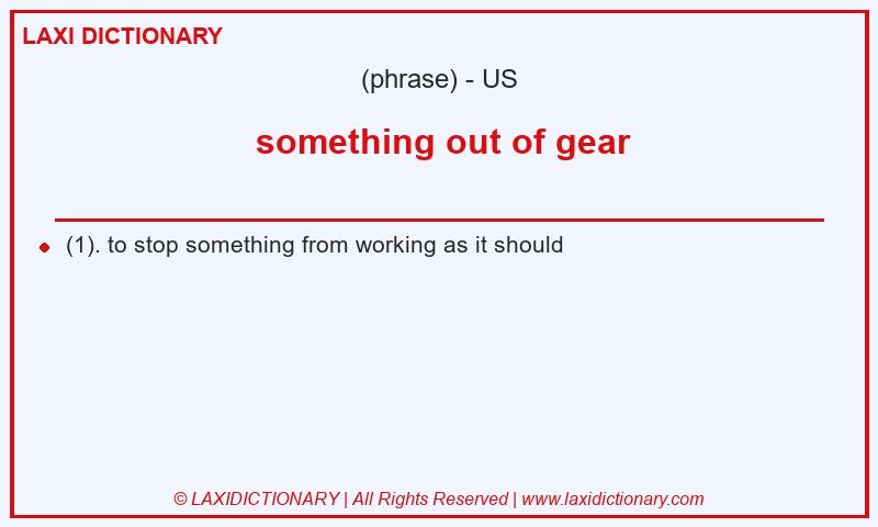 Definition something out of gear in American English