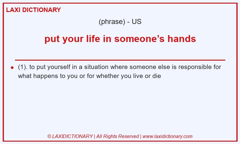 Definition put your life in someone’s hands in American English