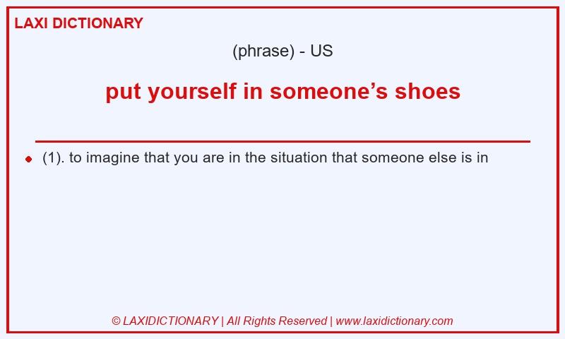 Definition put yourself in someone’s shoes in American English