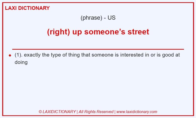 Definition (right) up someone’s street in American English