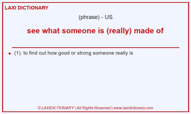 Definition see what someone is (really) made of in American English