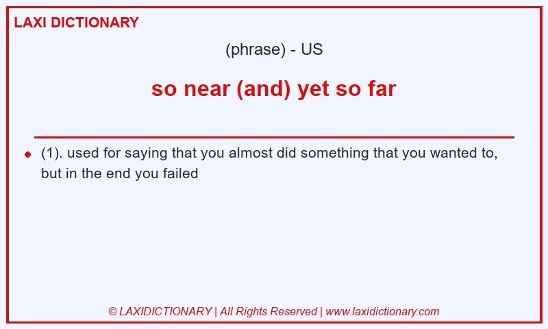 Definition so near (and) yet so far in American English