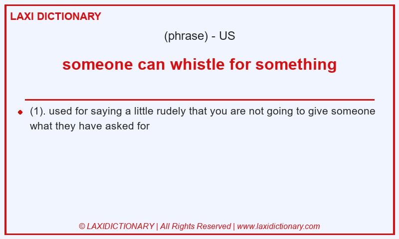Definition someone can whistle for something in American English