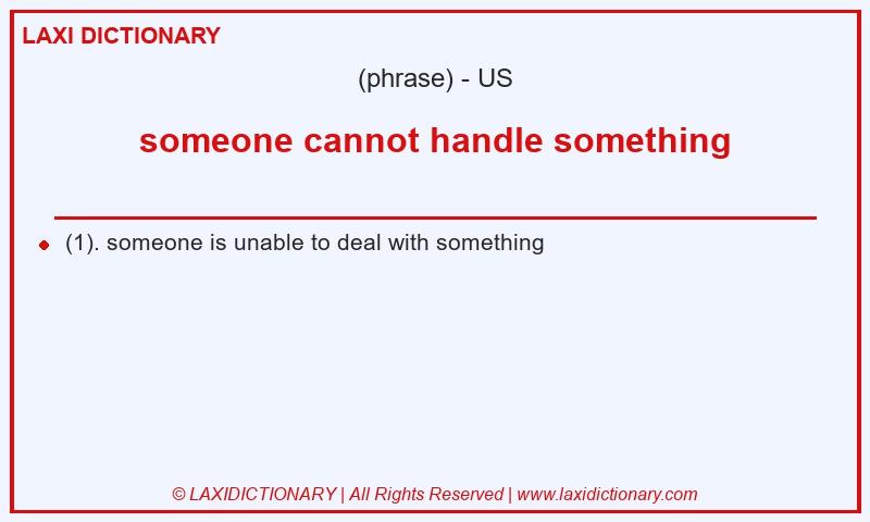 Definition someone cannot handle something in American English