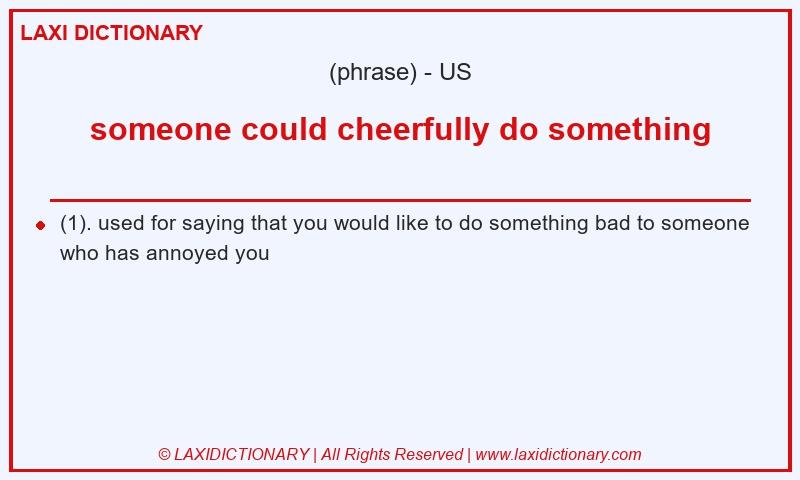 Definition someone could cheerfully do something in American English