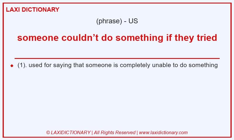 Definition someone couldn’t do something if they tried in American English