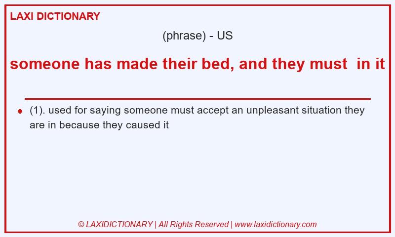 Definition someone has made their bed, and they must in it in American English