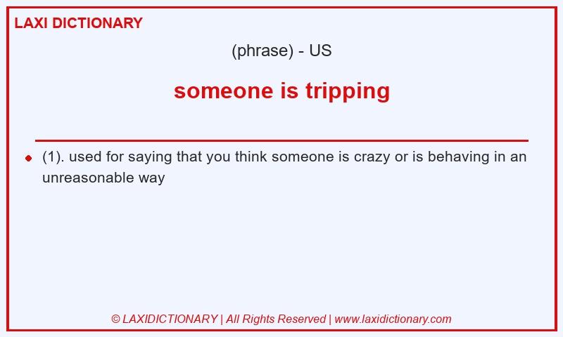 Definition someone is tripping in American English