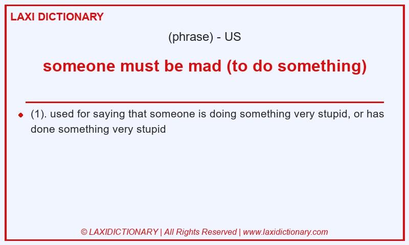 Definition someone must be mad (to do something) in American English