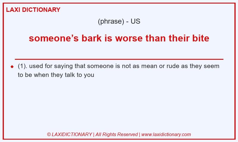 Definition someone’s bark is worse than their bite in American English