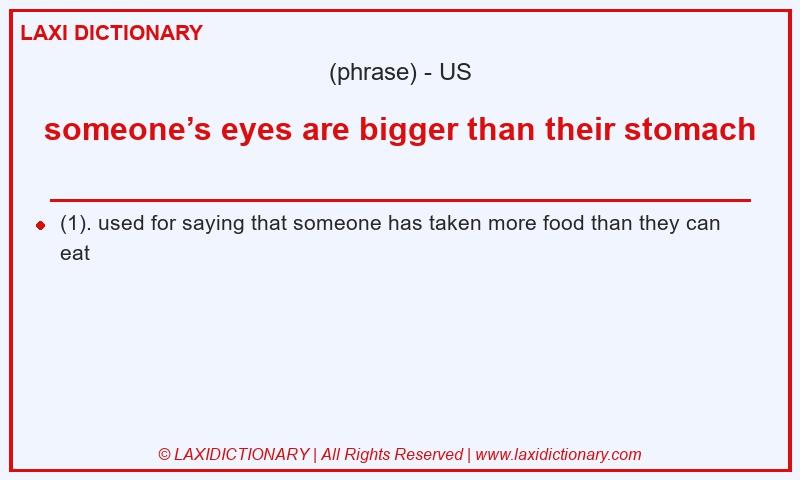 Definition someone’s eyes are bigger than their stomach in American English