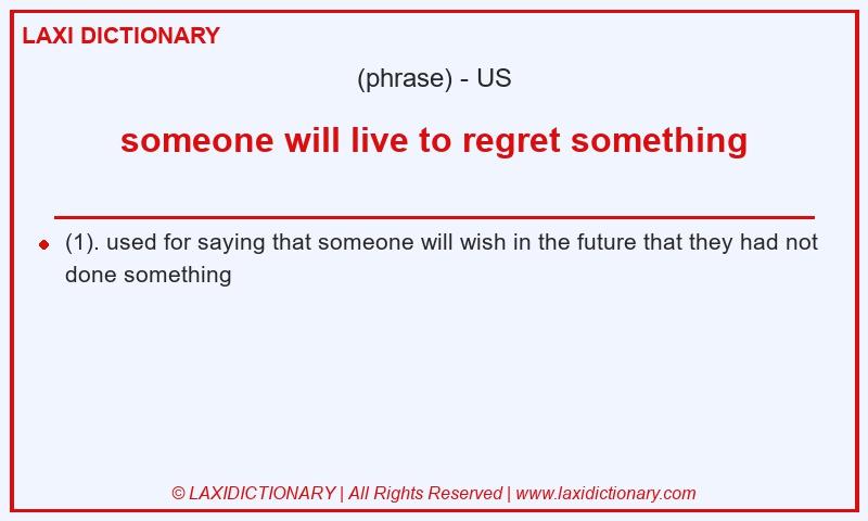 Definition someone will live to regret something in American English