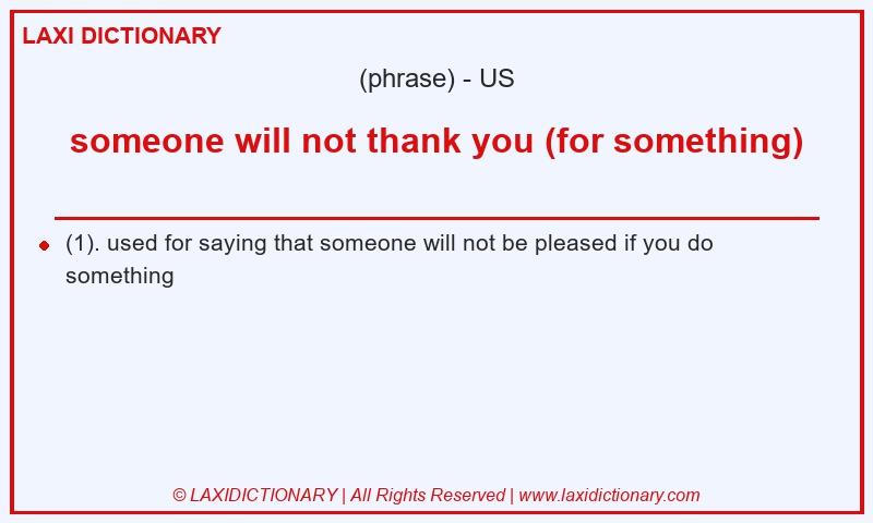 Definition someone will not thank you (for something) in American English