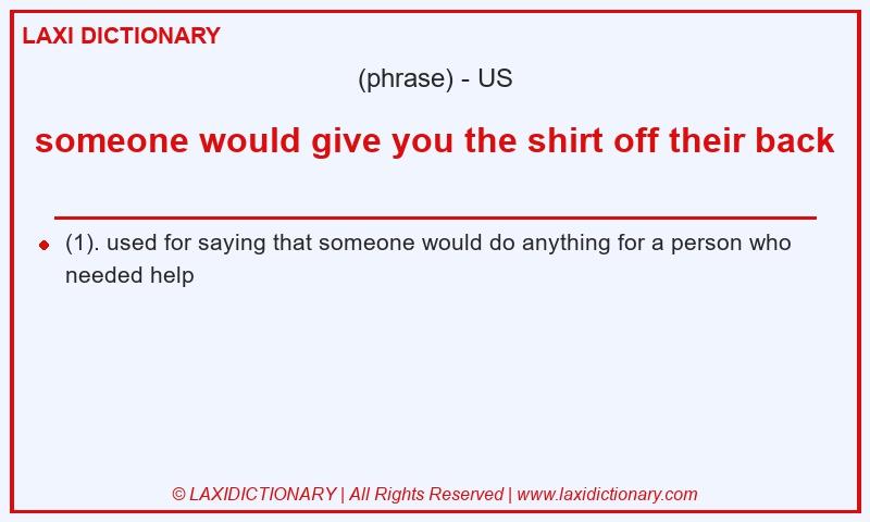 Definition someone would give you the shirt off their back in American English
