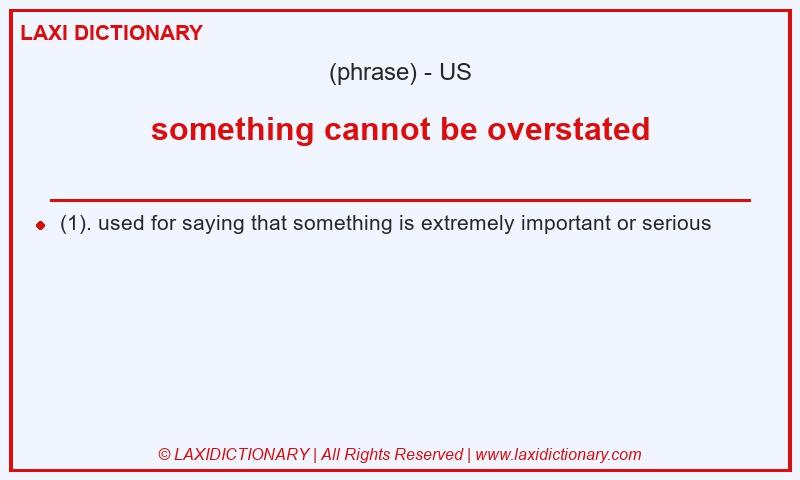 Definition something cannot be overstated in American English