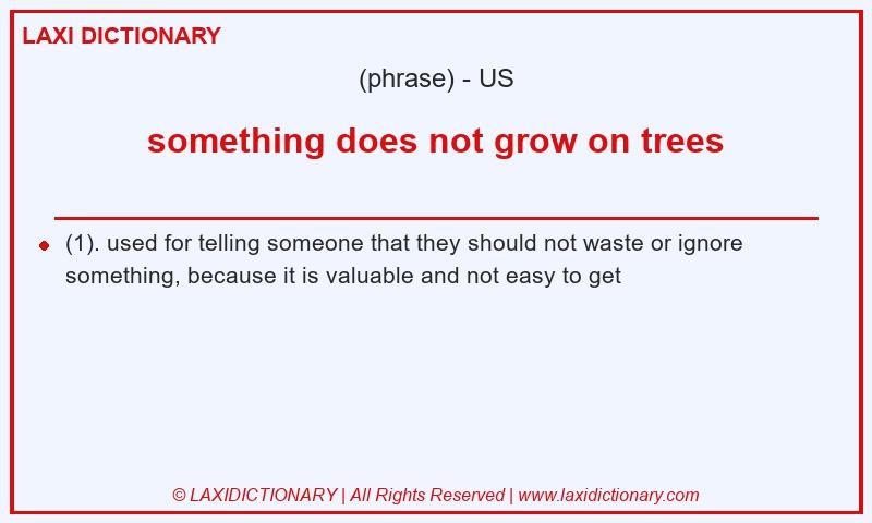 Definition something does not grow on trees in American English