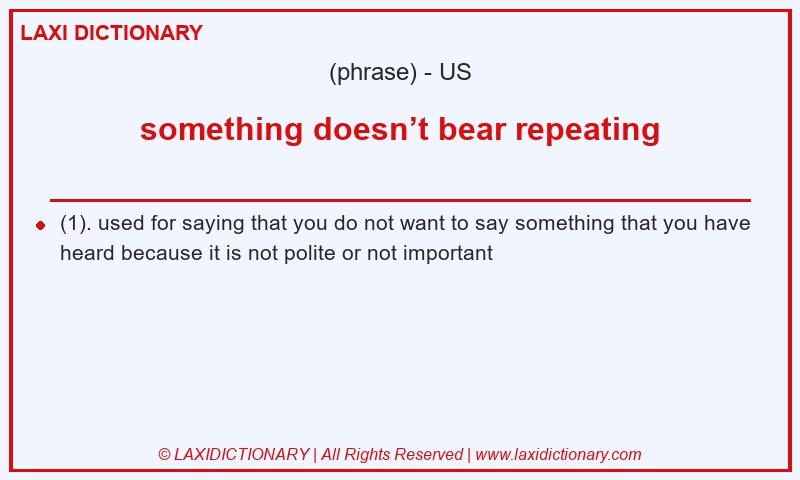 Definition something doesn’t bear repeating in American English