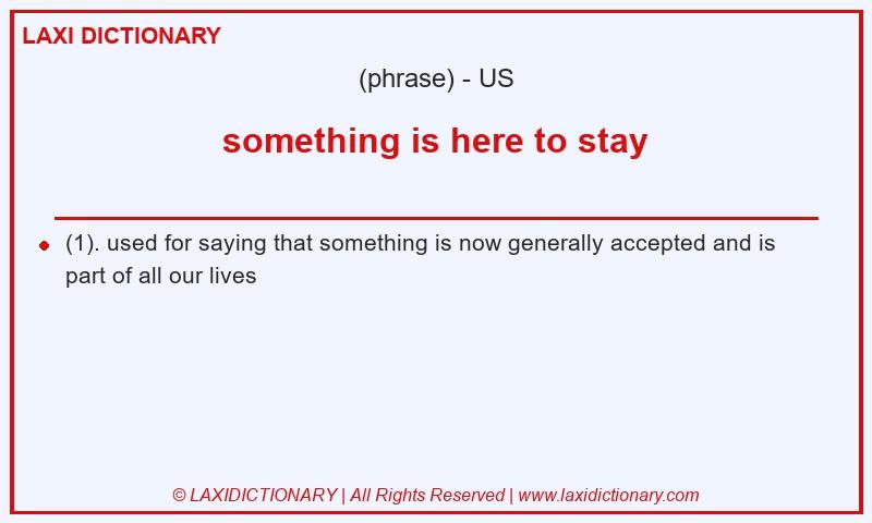 Definition something is here to stay in American English