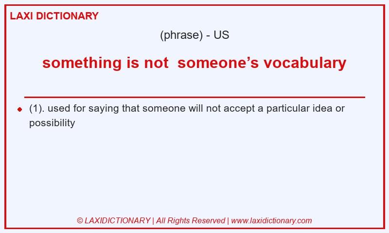 Definition something is not someone’s vocabulary in American English