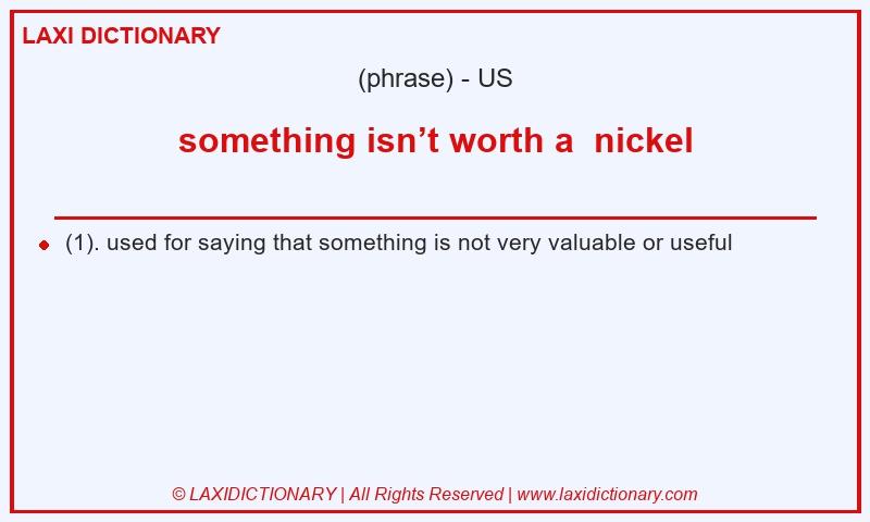 Definition something isn’t worth a nickel in American English