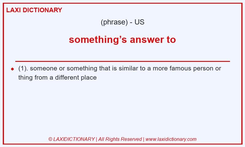 Definition something’s answer to in American English