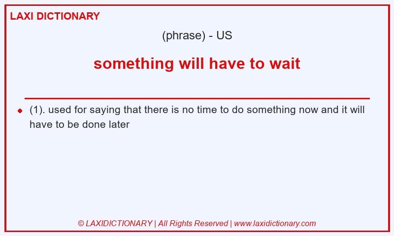 Definition something will have to wait in American English