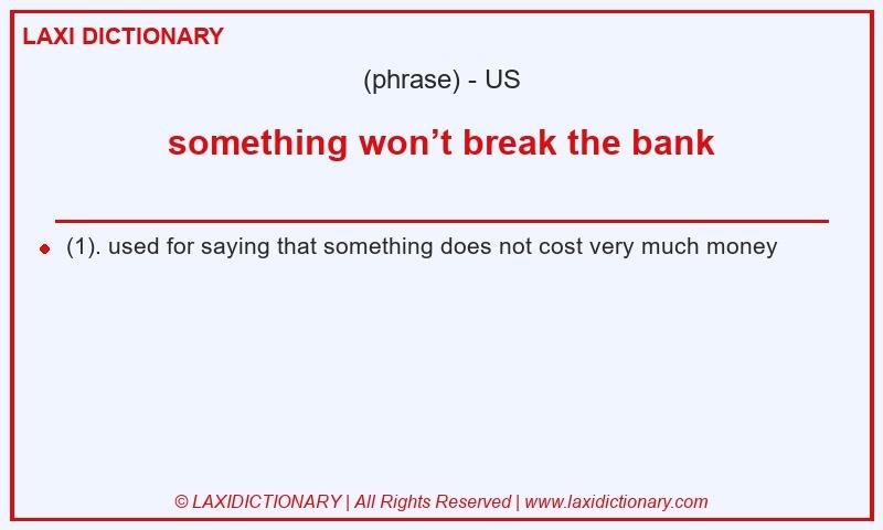 Definition something won’t break the bank in American English