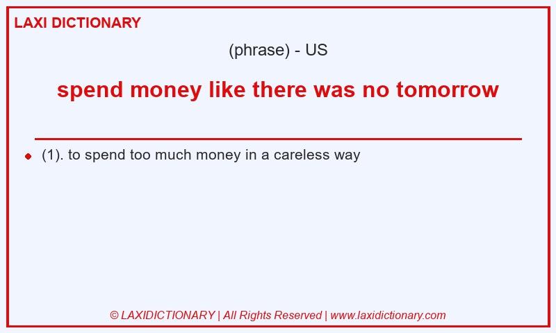 Definition spend money like there was no tomorrow in American English