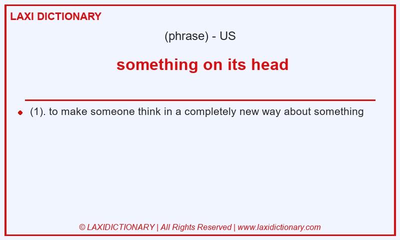Definition something on its head in American English