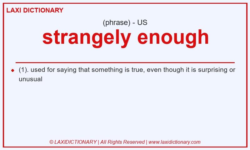 Definition strangely enough in American English
