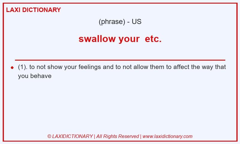 Definition swallow your  etc. in American English