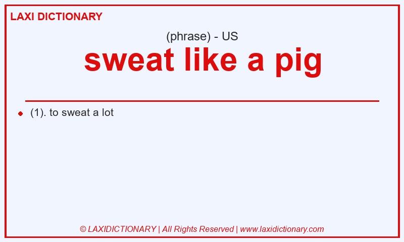 Definition sweat like a pig in American English