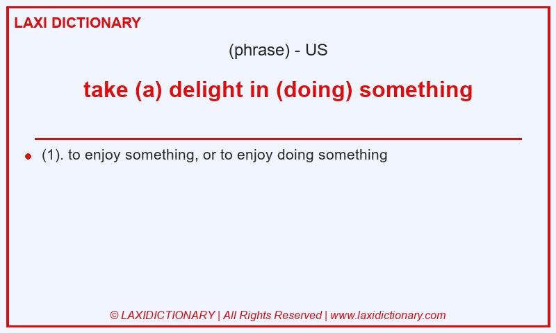 Definition take (a) delight in (doing) something in American English