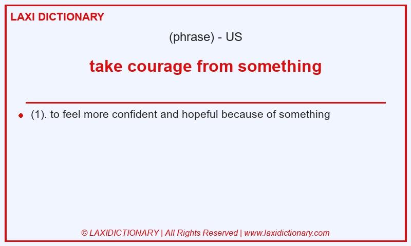 Definition take courage from something in American English