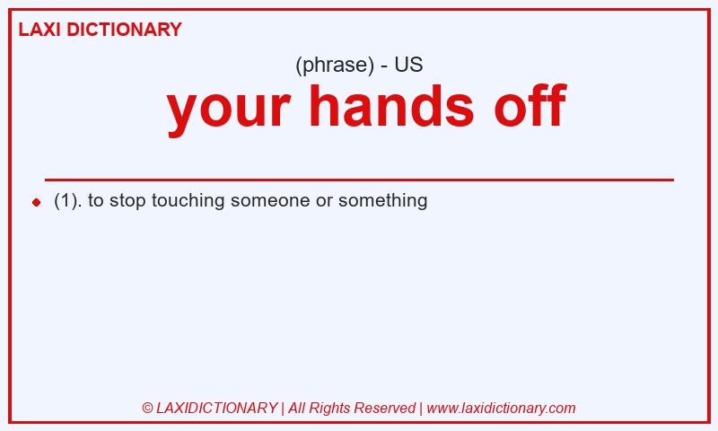 Definition your hands off in American English