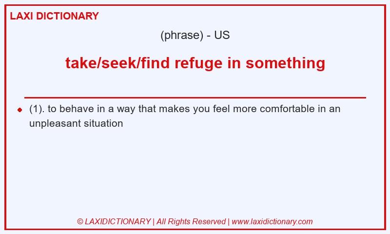Definition take/seek/find refuge in something in American English