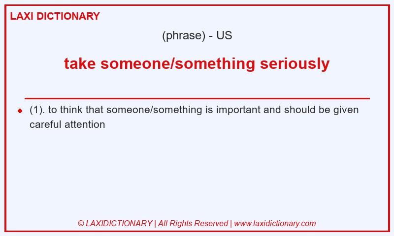 Definition take someone/something seriously in American English