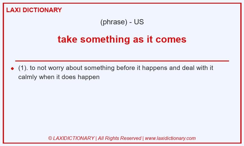 Definition take something as it comes in American English