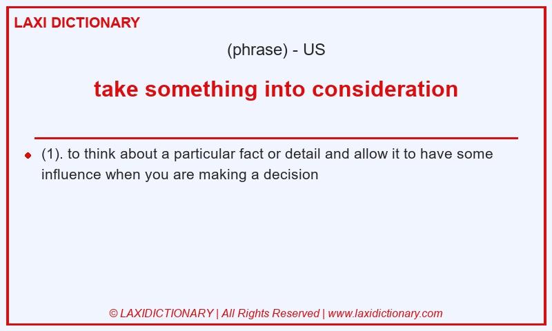Definition take something into consideration in American English