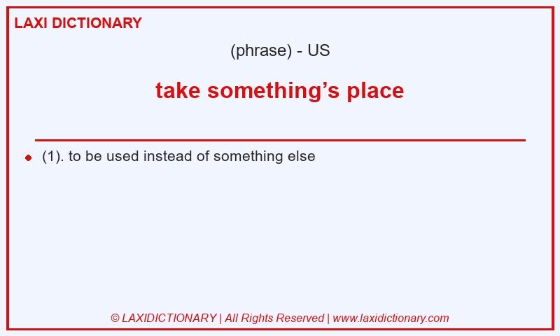 Definition take something’s place in American English