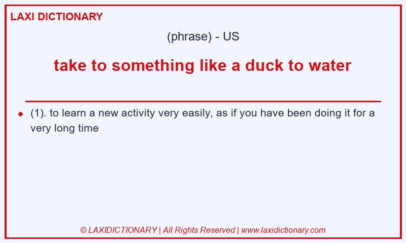 Definition take to something like a duck to water in American English