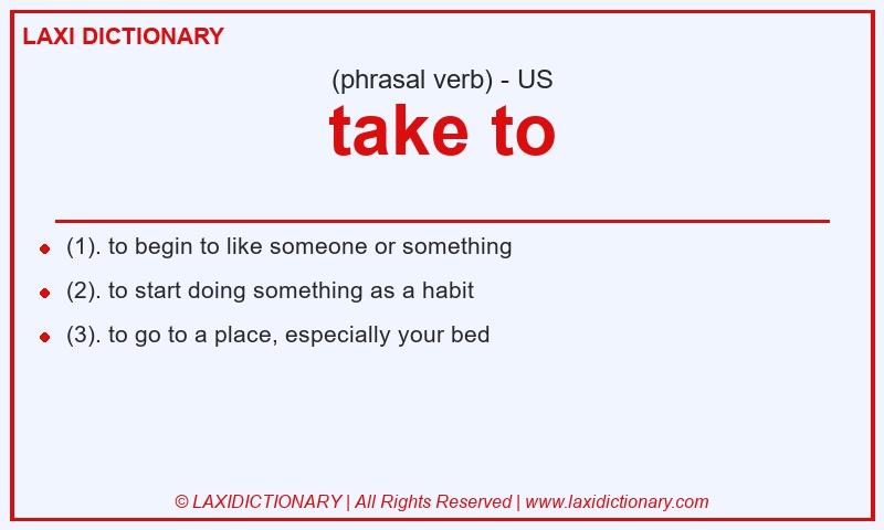 Definition take to in American English