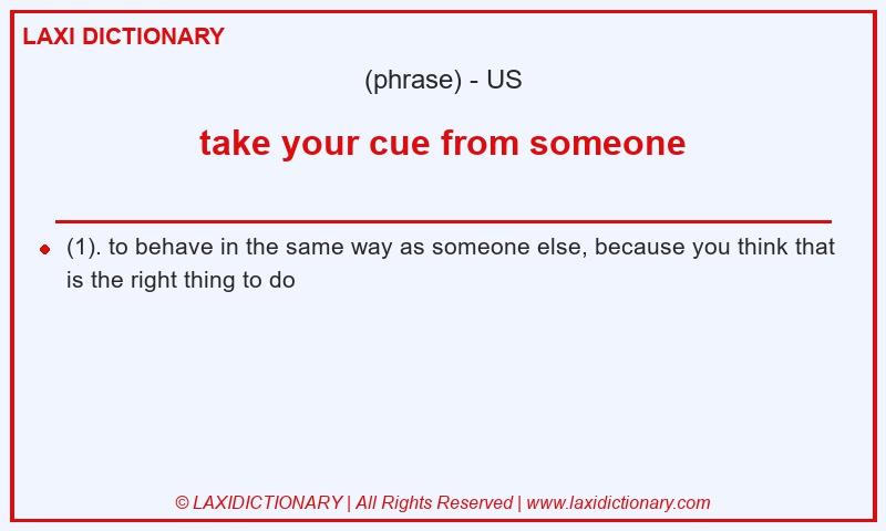Definition take your cue from someone in American English