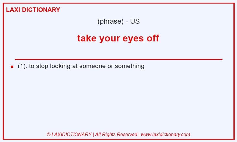 Definition take your eyes off in American English