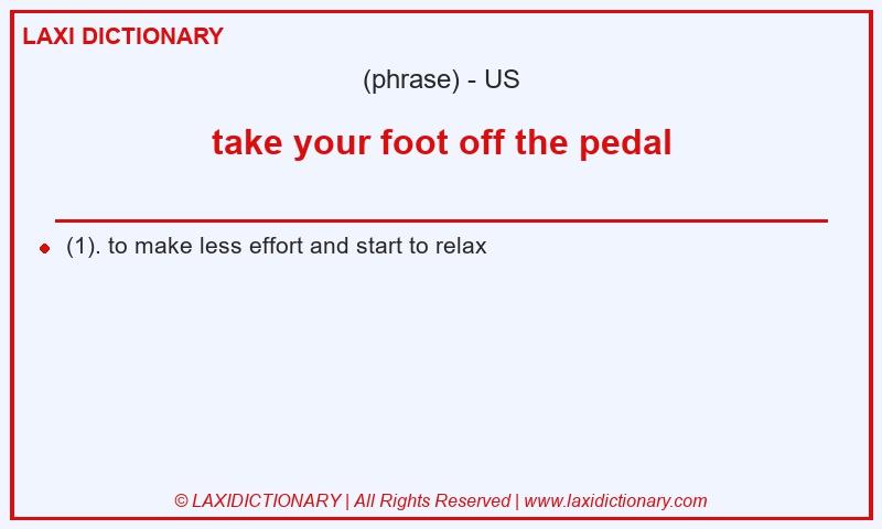 Definition take your foot off the pedal in American English