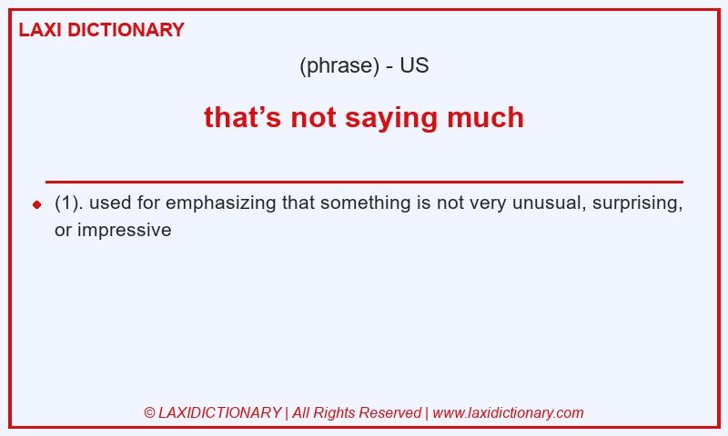 Definition that’s not saying much in American English