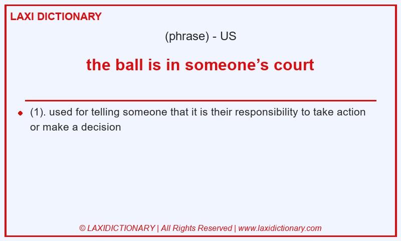 Definition the ball is in someone’s court in American English