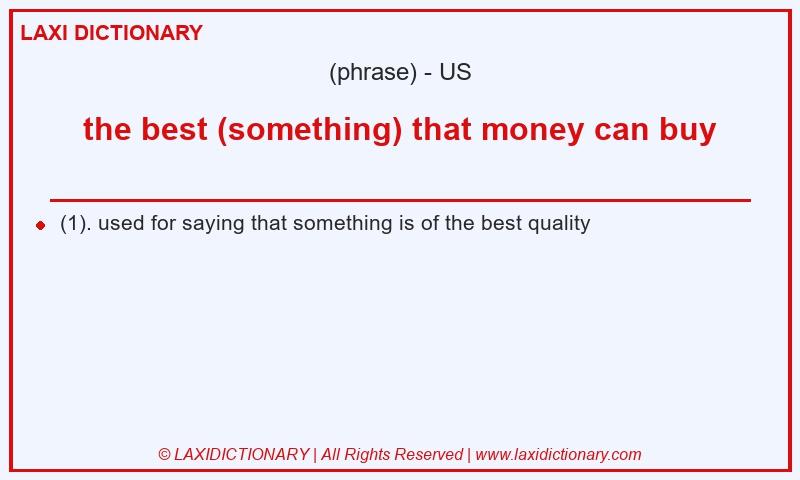 Definition the best (something) that money can buy in American English