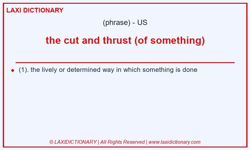 Definition the cut and thrust (of something) in American English